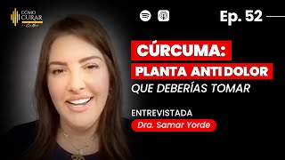 52 CÚRCUMA La Planta Anti Dolor Que Deberías Tomar Con Dra Samar Yorde cocomarch podcast [upl. by Akehsyt]