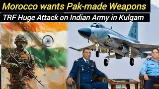 Morocco wants Pakistanmade Weapons  Huge Attàck on Indian Army in Kulgam [upl. by Flo97]