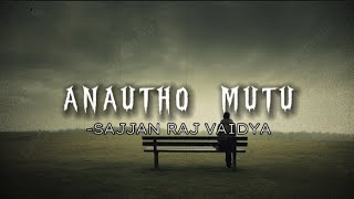 SAJJAN RAJ VAIDYA  ANAUTHO MUTU  LYRICS sajjanrajvaidya anauthomutu lyrics [upl. by Anes]