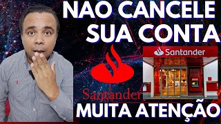 SANTANDER NÃO CANCELE SUA CONTA [upl. by Ethbin]