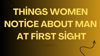 15 Things Women Notice About a Man at First Sight [upl. by Nicoline]