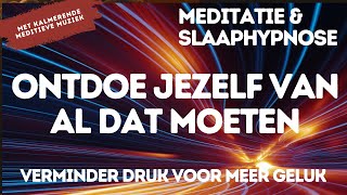 Meditatie amp Slaaphypnose  Minder Moeten van Jezelf  Verminder Druk voor Meer Geluk forsleep [upl. by Orban351]