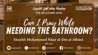 fiqh Series  Can I Pray While Needing the Bathroom  Shaykh alAlbani [upl. by Venetia]