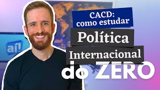 CACD como estudar Política Internacional DO ZERO [upl. by Grantham]