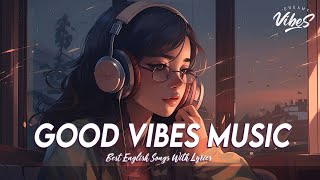 Good Vibes Music 🍇 Spotify Playlist Chill Vibes  Latest English Songs With Lyrics [upl. by Negeam]