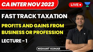 Profits and Gains from Business or Profession  Lecture 1  Fast Track Taxation  CA Inter NOV 2023 [upl. by Ranchod336]