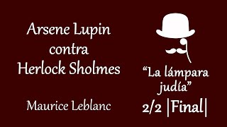 Arsene Lupin contra Herlock Sholmes  La lámpara judía 22  FINAL  Maurice Leblanc [upl. by Far88]