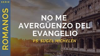 No me avergüenzo del evangelio  Romanos 11617  Ps Sugel Michelén [upl. by Emelin]