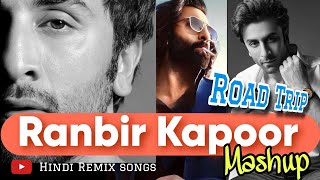 Ranbir Kapoor Mashup  Road Trip Songs  Bollywood Nonstop songs [upl. by Latreshia792]