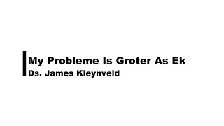 My Probleme Is Groter As Ek  Ds James Kleynveld  3 Nov [upl. by Ellehcor]