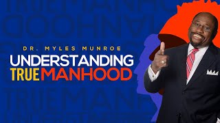 Understanding True Manhood  Dr Myles Munroe on Manhood  MunroeGlobalcom [upl. by Embry]