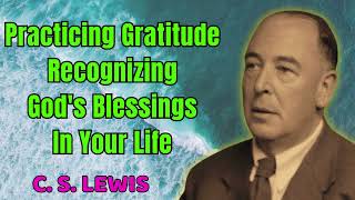 C S Lewis 2024  Practicing Gratitude Recognizing Gods Blessings In Your Life [upl. by Morrissey]