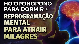 HOOPONOPONO PARA DORMIR E REPROGRAMAÇÃO MENTAL PARA ATRAIR E MANIFESTAR MILAGRES [upl. by Burton]