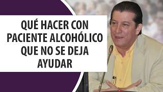 Qué hacer con paciente Alcohólico que no se deja ayudar [upl. by Phaidra]