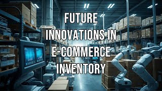 Future Innovations in E Commerce Inventory [upl. by Yurt542]