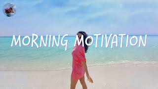 Morning music motivation  songs to boost your mood [upl. by Luapnaej719]