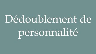 How to Pronounce Dédoublement de personnalité Split personality Correctly in French [upl. by Madox]